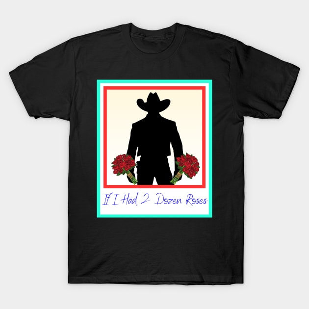 If I had two dozen roses T-Shirt by Benjamin Customs